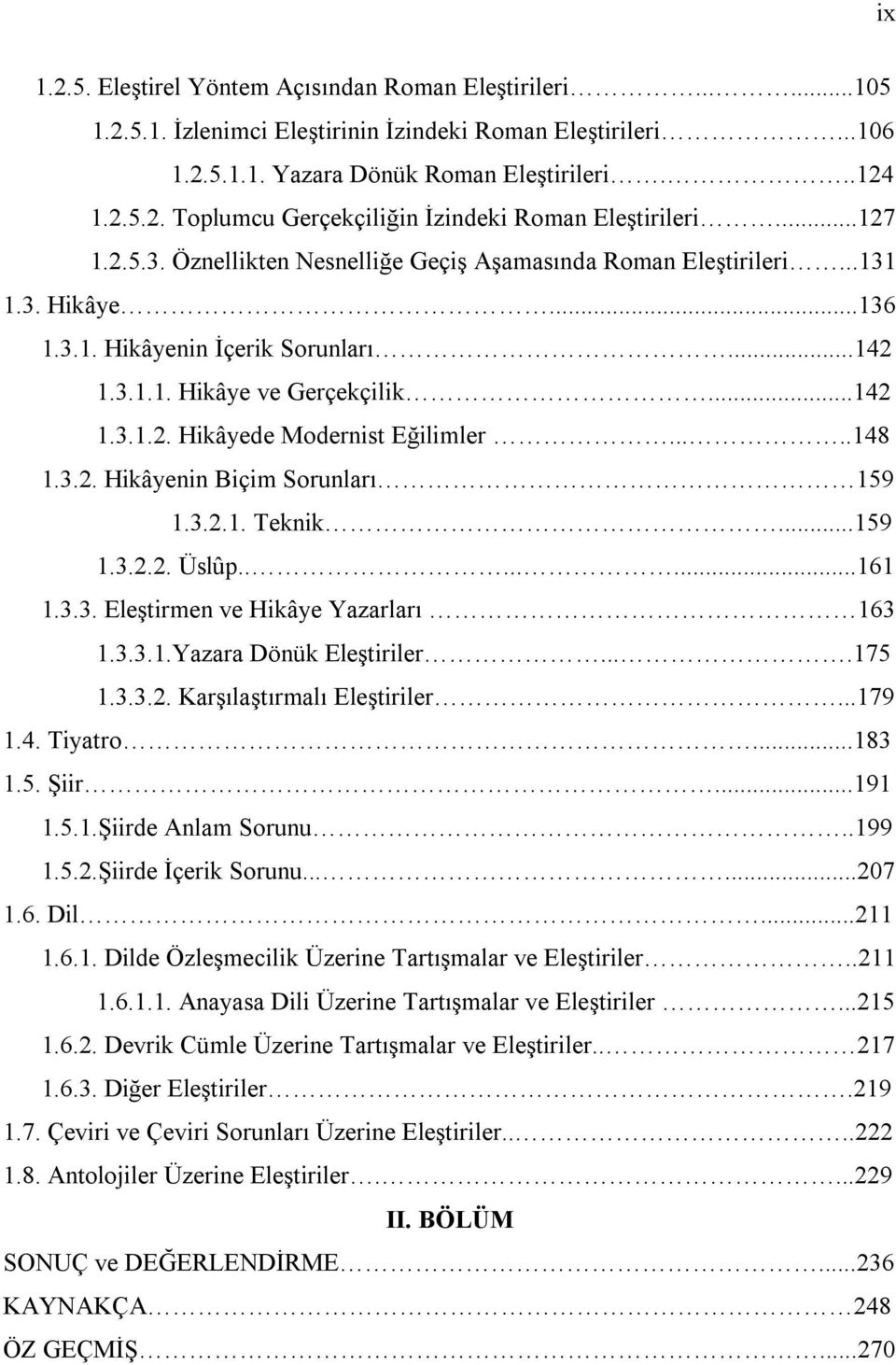 ....148 1.3.2. Hikâyenin Biçim Sorunları 159 1.3.2.1. Teknik...159 1.3.2.2. Üslûp........161 1.3.3. Eleştirmen ve Hikâye Yazarları 163 1.3.3.1.Yazara Dönük Eleştiriler....175 1.3.3.2. Karşılaştırmalı Eleştiriler.