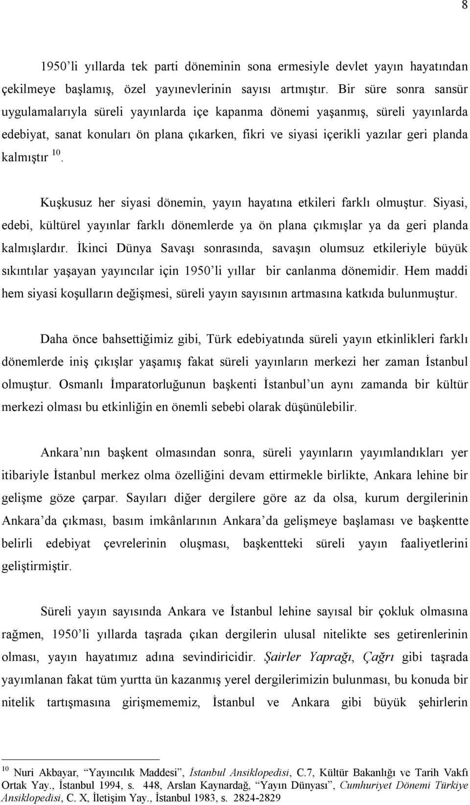 kalmıştır 10. Kuşkusuz her siyasi dönemin, yayın hayatına etkileri farklı olmuştur. Siyasi, edebi, kültürel yayınlar farklı dönemlerde ya ön plana çıkmışlar ya da geri planda kalmışlardır.