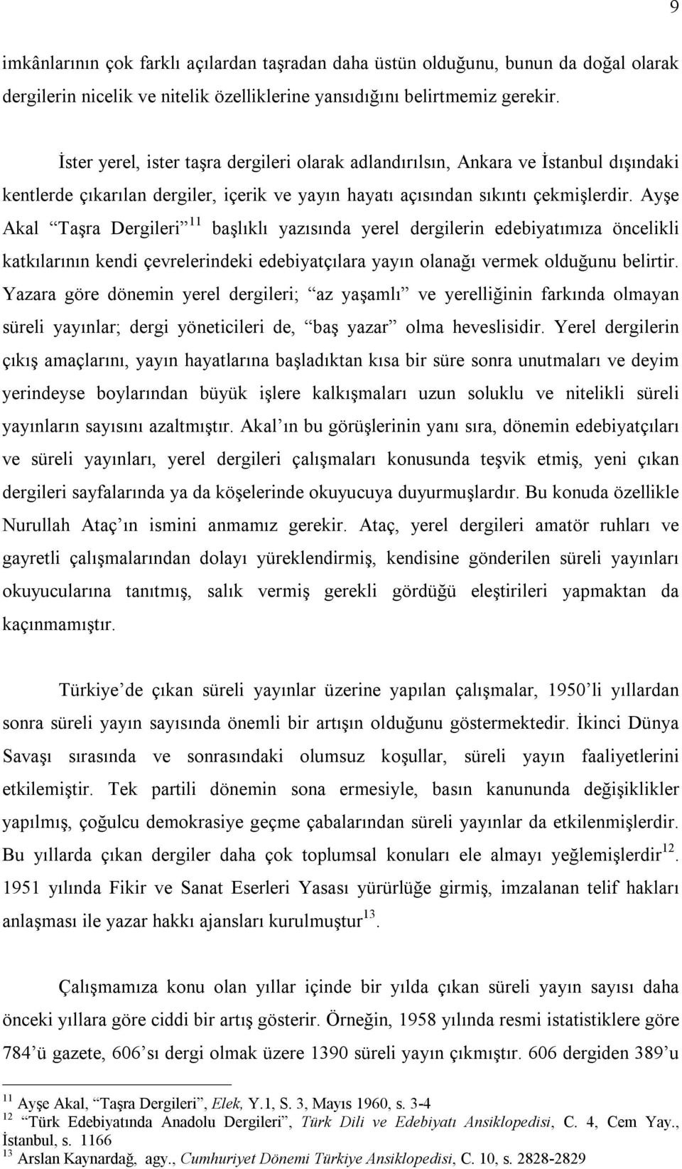 Ayşe Akal Taşra Dergileri 11 başlıklı yazısında yerel dergilerin edebiyatımıza öncelikli katkılarının kendi çevrelerindeki edebiyatçılara yayın olanağı vermek olduğunu belirtir.