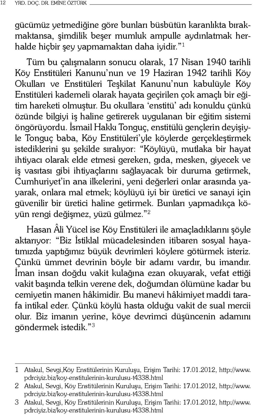 olarak hayata geçirilen çok amaçlı bir eğitim hareketi olmuştur. Bu okullara enstitü adı konuldu çünkü özünde bilgiyi iş haline getirerek uygulanan bir eğitim sistemi öngörüyordu.