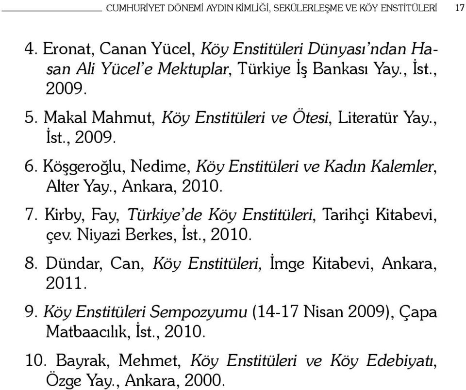 Makal Mahmut, Köy Enstitüleri ve Ötesi, Literatür Yay., İst., 2009. 6. Köşgeroğlu, Nedime, Köy Enstitüleri ve Kadın Kalemler, Alter Yay., Ankara, 2010. 7.