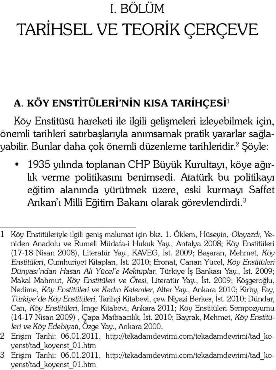 Bunlar daha çok önemli düzenleme tarihleridir. 2 Şöyle: 1935 yılında toplanan CHP Büyük Kurultayı, köye ağırlık verme politikasını benimsedi.