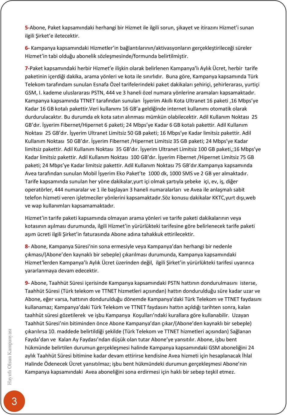 7-Paket kapsamındaki herbir Hizmet e ilişkin olarak belirlenen Kampanya lı Aylık Ücret, herbir tarife paketinin içerdiği dakika, arama yönleri ve kota ile sınırlıdır.