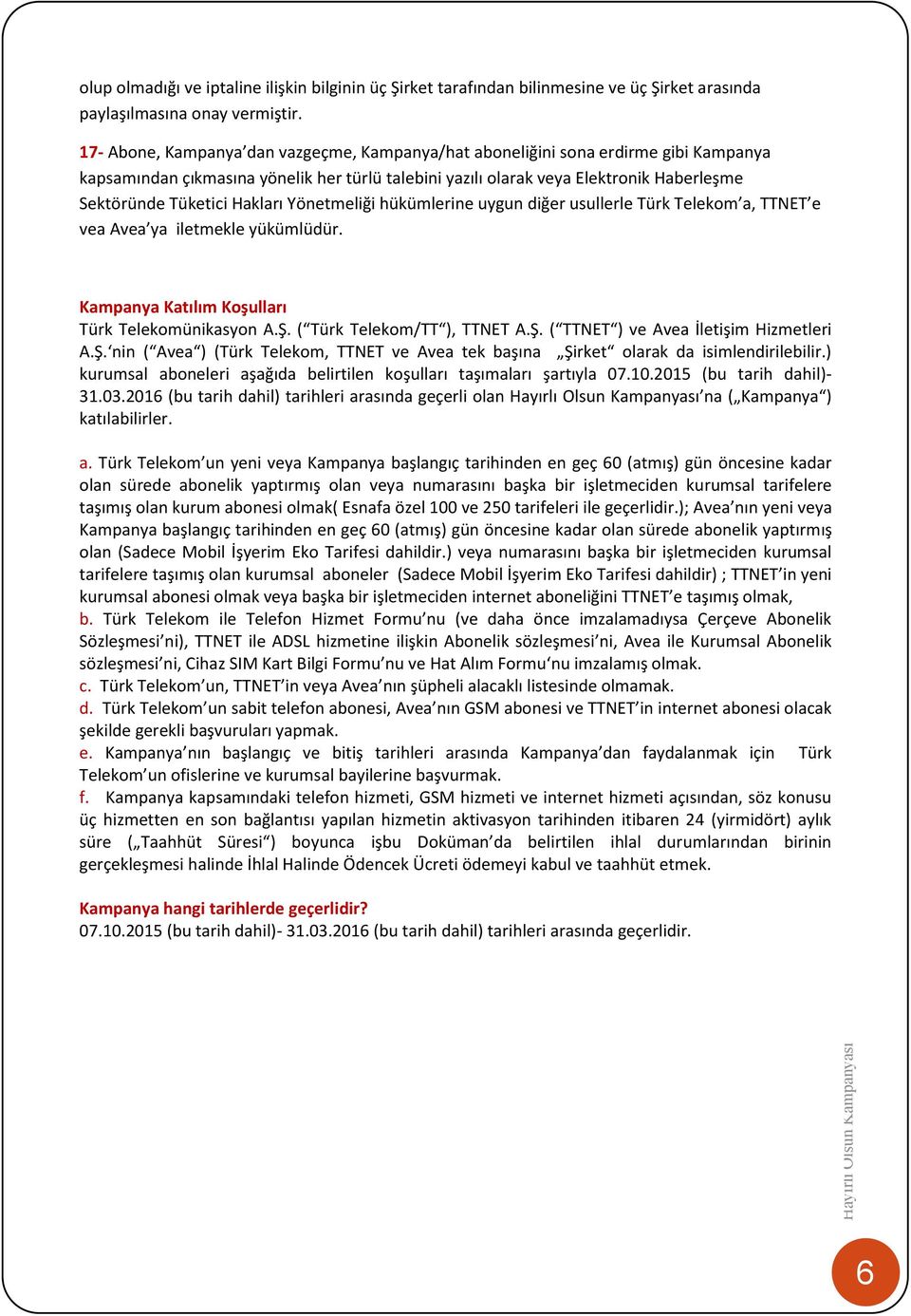 Hakları Yönetmeliği hükümlerine uygun diğer usullerle Türk Telekom a, TTNET e vea Avea ya iletmekle yükümlüdür. Kampanya Katılım Koşulları Türk Telekomünikasyon A.Ş.