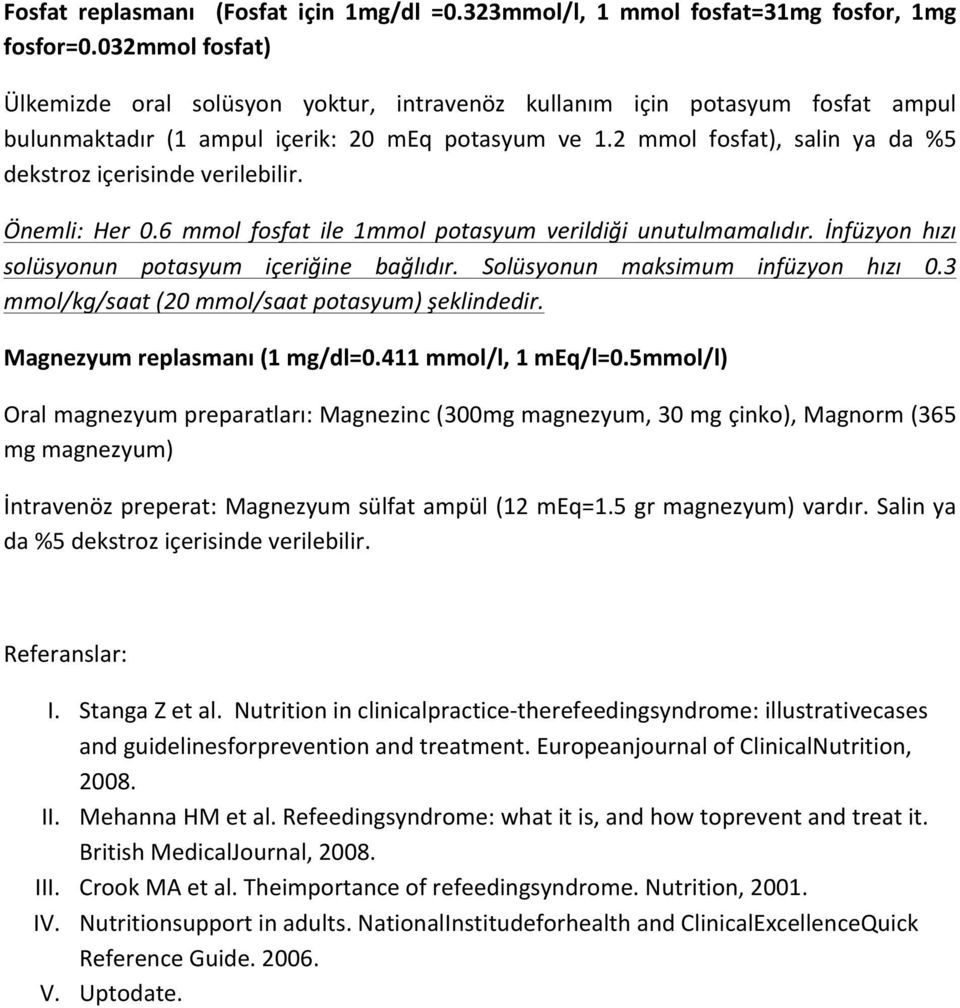 2 mmol fosfat), salin ya da %5 dekstroz içerisinde verilebilir. Önemli: Her 0.6 mmol fosfat ile 1mmol potasyum verildiği unutulmamalıdır. İnfüzyon hızı solüsyonun potasyum içeriğine bağlıdır.