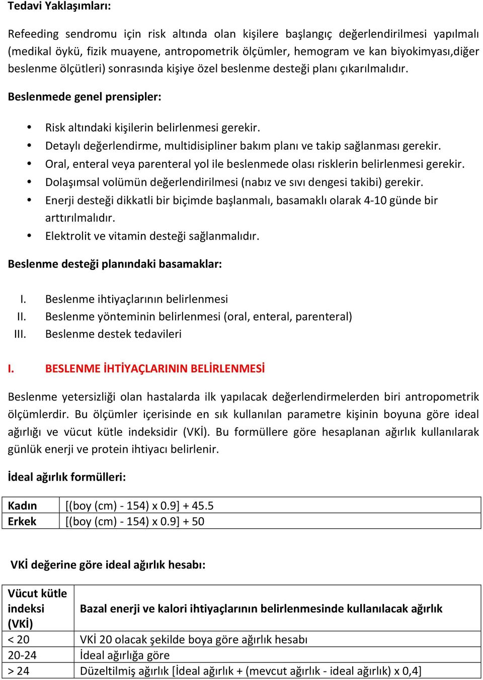 Detaylı değerlendirme, multidisipliner bakım planı ve takip sağlanması gerekir. Oral, enteral veya parenteral yol ile beslenmede olası risklerin belirlenmesi gerekir.