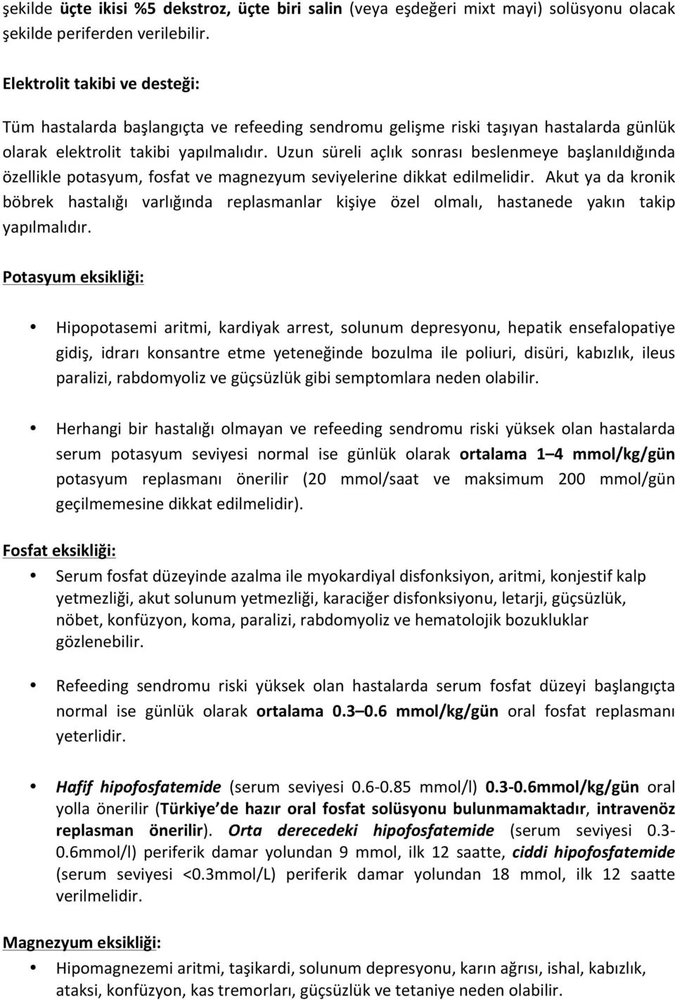 Uzun süreli açlık sonrası beslenmeye başlanıldığında özellikle potasyum, fosfat ve magnezyum seviyelerine dikkat edilmelidir.