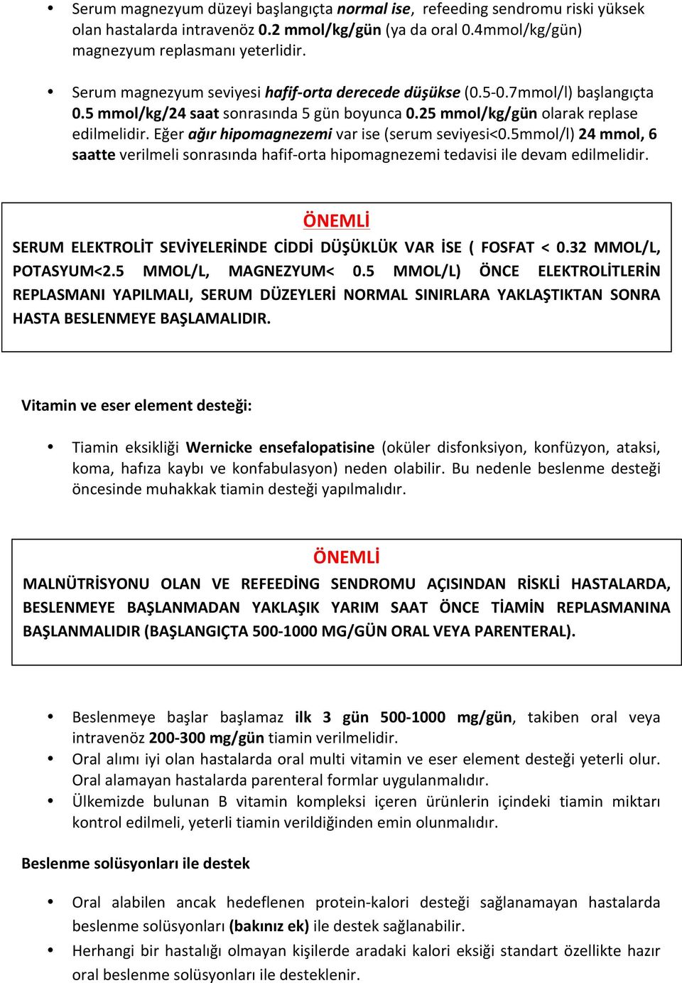 Eğer ağır hipomagnezemi var ise (serum seviyesi<0.5mmol/l) 24 mmol, 6 saatte verilmeli sonrasında hafif- orta hipomagnezemi tedavisi ile devam edilmelidir.