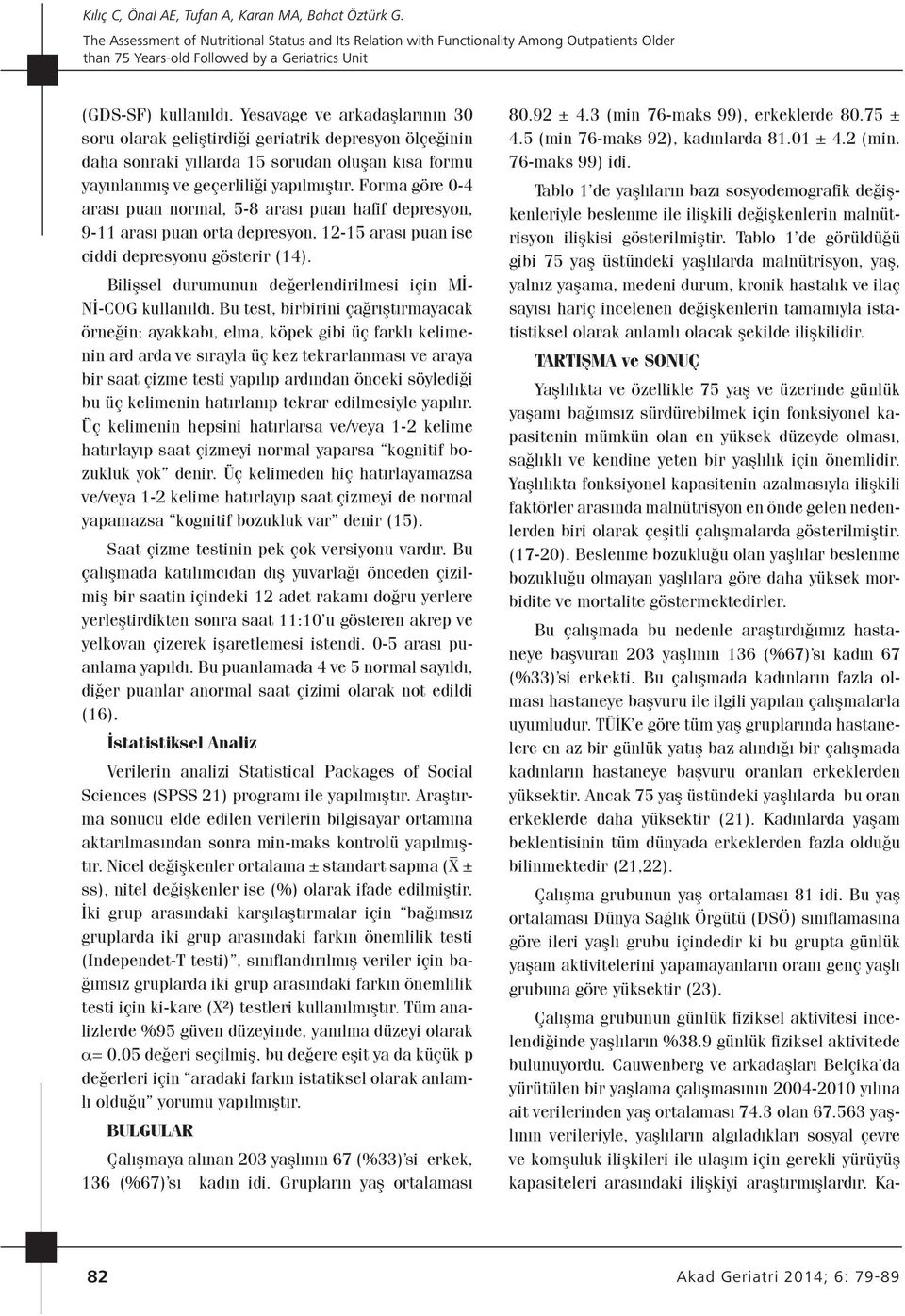 Forma göre 0-4 arası puan normal, 5-8 arası puan hafif depresyon, 9-11 arası puan orta depresyon, 12-15 arası puan ise ciddi depresyonu gösterir (14).