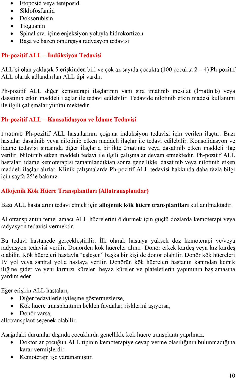 Ph-pozitif ALL diğer kemoterapi ilaçlarının yanı sıra imatinib mesilat (İmatinib) veya dasatinib etkin maddeli ilaçlar ile tedavi edilebilir.