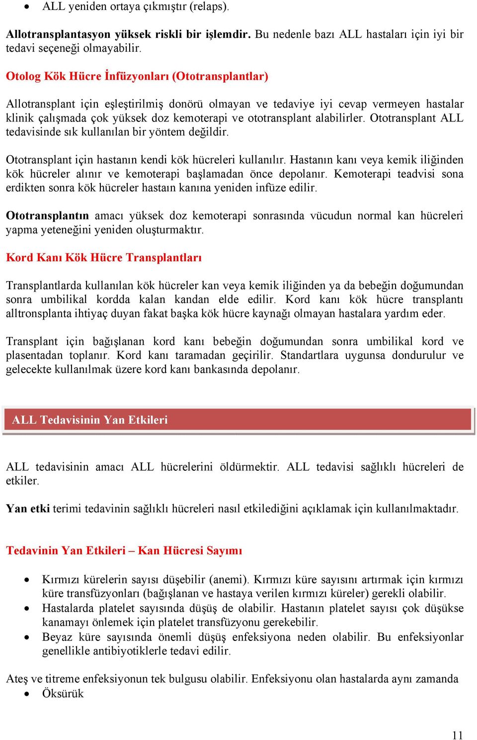 alabilirler. Ototransplant ALL tedavisinde sık kullanılan bir yöntem değildir. Ototransplant için hastanın kendi kök hücreleri kullanılır.