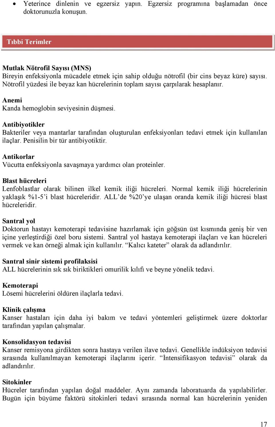 Nötrofil yüzdesi ile beyaz kan hücrelerinin toplam sayısı çarpılarak hesaplanır. Anemi Kanda hemoglobin seviyesinin düşmesi.