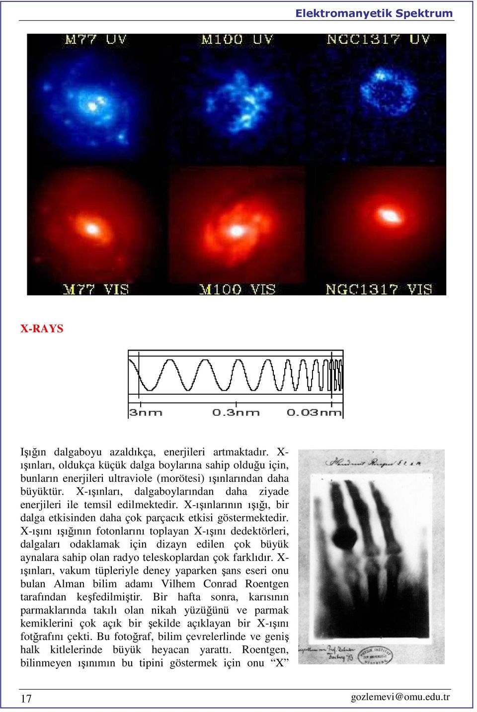 X-ışını ışığının fotonlarını toplayan X-ışını dedektörleri, dalgaları odaklamak için dizayn edilen çok büyük aynalara sahip olan radyo teleskoplardan çok farklıdır.