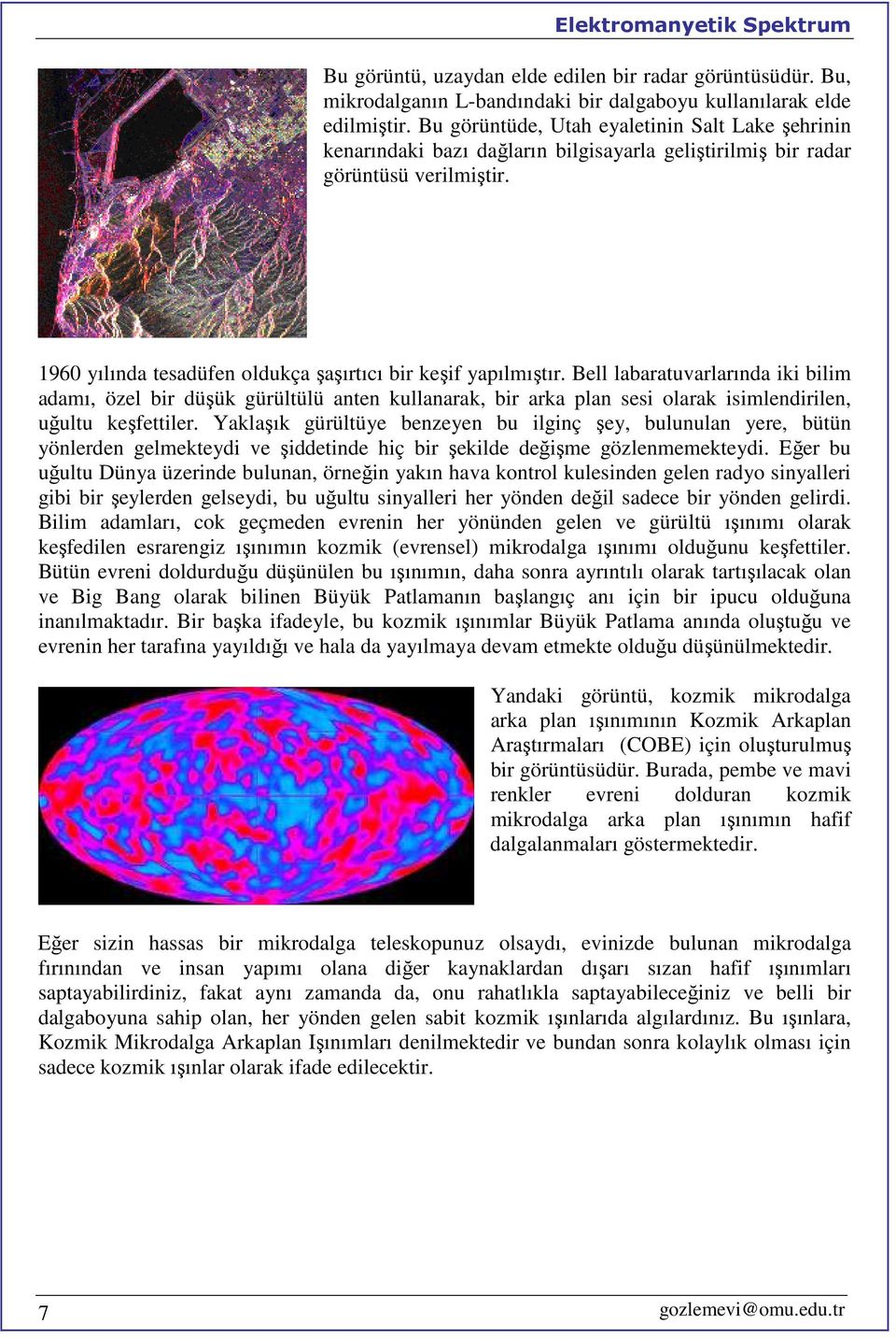 Bell labaratuvarlarında iki bilim adamı, özel bir düşük gürültülü anten kullanarak, bir arka plan sesi olarak isimlendirilen, uğultu keşfettiler.