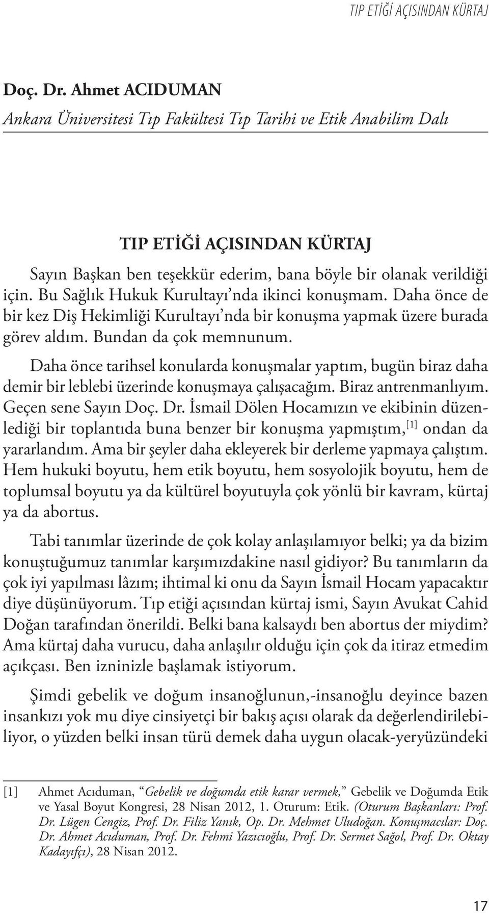 Bu Sağlık Hukuk Kurultayı nda ikinci konuşmam. Daha önce de bir kez Diş Hekimliği Kurultayı nda bir konuşma yapmak üzere burada görev aldım. Bundan da çok memnunum.