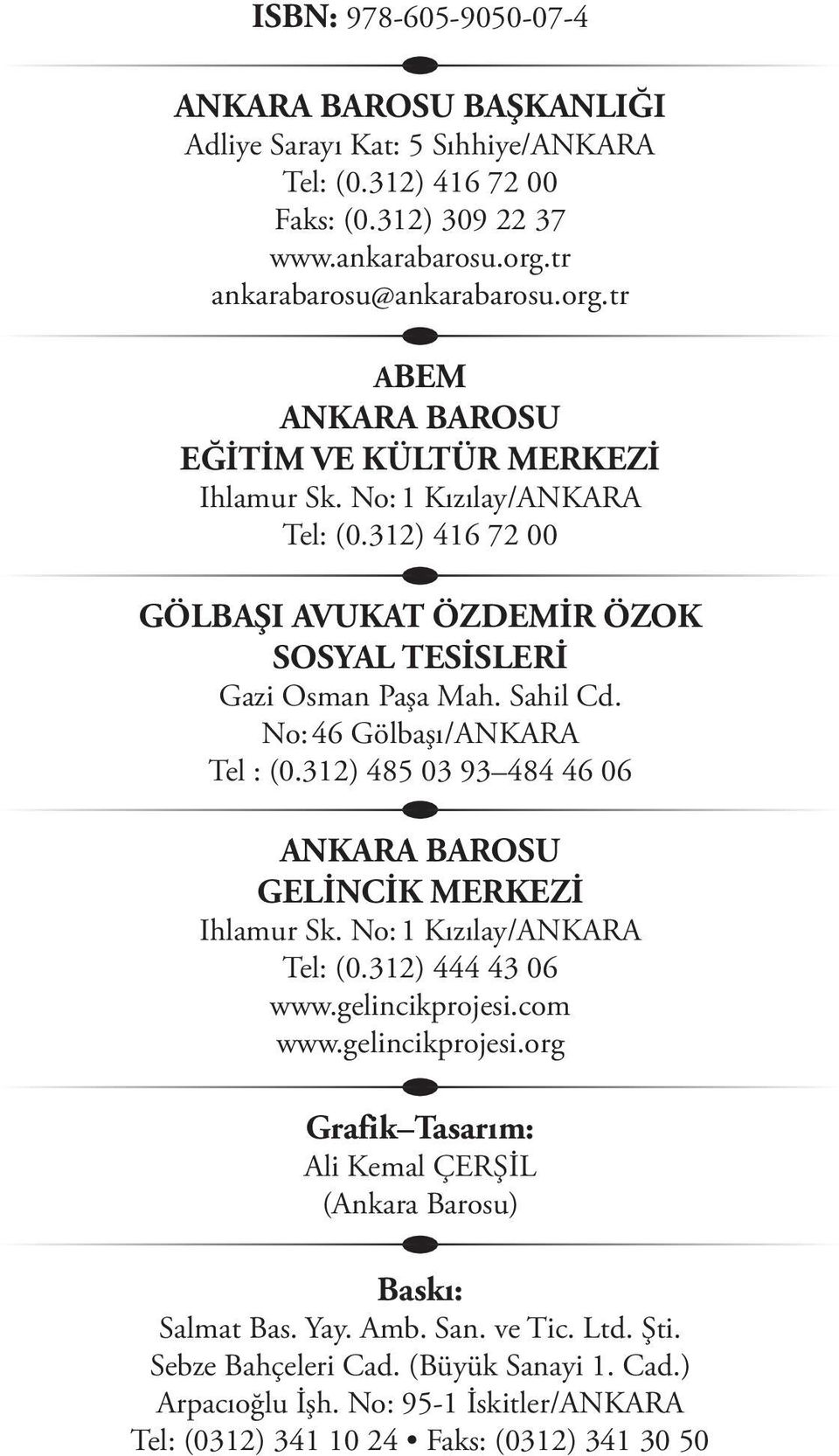 312) 416 72 00 GÖLBAŞI AVUKAT ÖZDEMİR ÖZOK SOSYAL TESİSLERİ Gazi Osman Paşa Mah. Sahil Cd. No: 46 Gölbaşı /ANKARA Tel : (0.312) 485 03 93 484 46 06 ANKARA BAROSU GELİNCİK MERKEZİ Ihlamur Sk.