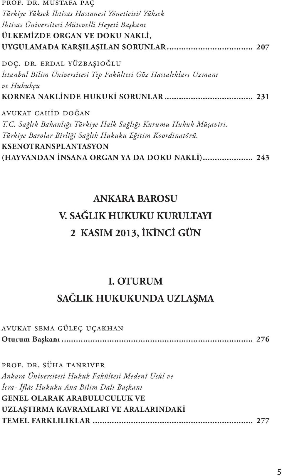 KSENOTRANSPLANTASYON (HAYVANDAN İNSANA ORGAN YA DA DOKU NAKLİ)... 243 ANKARA BAROSU V. SAĞLIK HUKUKU KURULTAYI 2 KASIM 2013, İKİNCİ GÜN I.