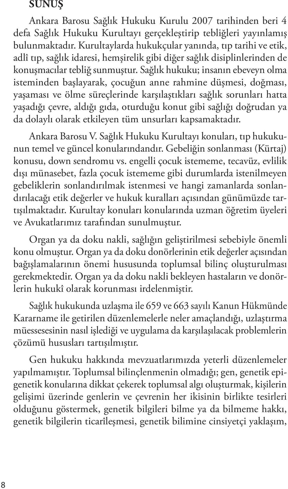 Sağlık hukuku; insanın ebeveyn olma isteminden başlayarak, çocuğun anne rahmine düşmesi, doğması, yaşaması ve ölme süreçlerinde karşılaştıkları sağlık sorunları hatta yaşadığı çevre, aldığı gıda,