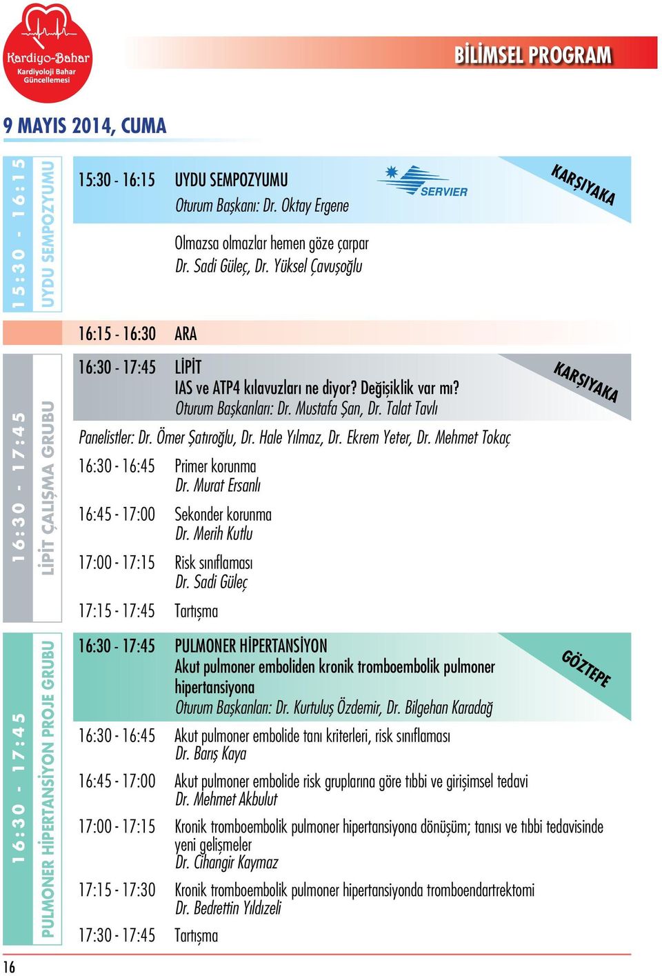 Talat Tavlı Panelistler: Dr. Ömer Şatıroğlu, Dr. Hale Yılmaz, Dr. Ekrem Yeter, Dr. Mehmet Tokaç 16:30-16:45 Primer korunma Dr. Murat Ersanlı 16:45-17:00 Sekonder korunma Dr.