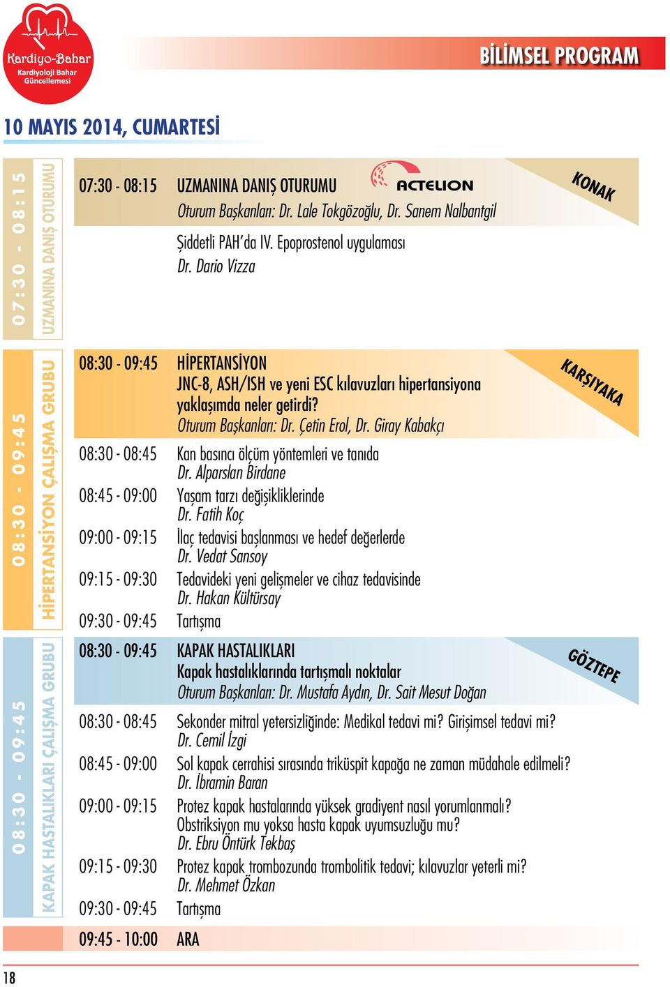 Dario Vizza KONAK 08:30-09:45 08:30-09:45 18 HİPERTANSİYON ÇALIŞMA GRUBU KAPAK HASTALIKLARI ÇALIŞMA GRUBU 08:30-09:45 HİPERTANSİYON JNC-8, ASH/ISH ve yeni ESC kılavuzları hipertansiyona yaklaşımda