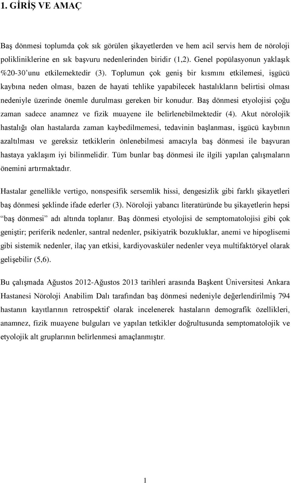 Toplumun çok geniş bir kısmını etkilemesi, işgücü kaybına neden olması, bazen de hayati tehlike yapabilecek hastalıkların belirtisi olması nedeniyle üzerinde önemle durulması gereken bir konudur.