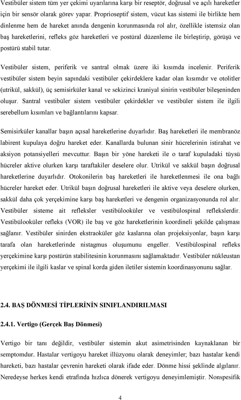 düzenleme ile birleştirip, görüşü ve postürü stabil tutar. Vestibüler sistem, periferik ve santral olmak üzere iki kısımda incelenir.