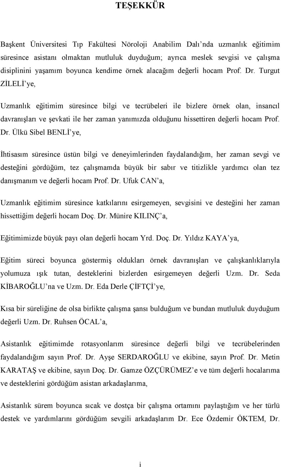 Turgut ZİLELİ ye, Uzmanlık eğitimim süresince bilgi ve tecrübeleri ile bizlere örnek olan, insancıl davranışları ve şevkati ile her zaman yanımızda olduğunu hissettiren değerli hocam Prof. Dr.