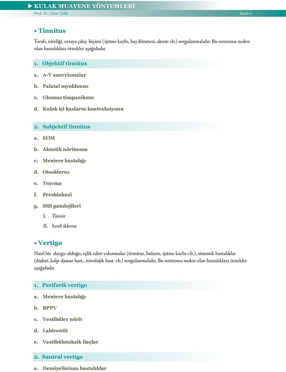 EOM Akustik nörinoma Meniere hastalığı Otoskleroz Travma Presbiakuzi SSS patolojileri I Tümör Senil skleroz Vertigo Nasıl bir duygu olduğu, eşlik eden yakınmalar (tinnitus, bulantı, işitme kaybı v.