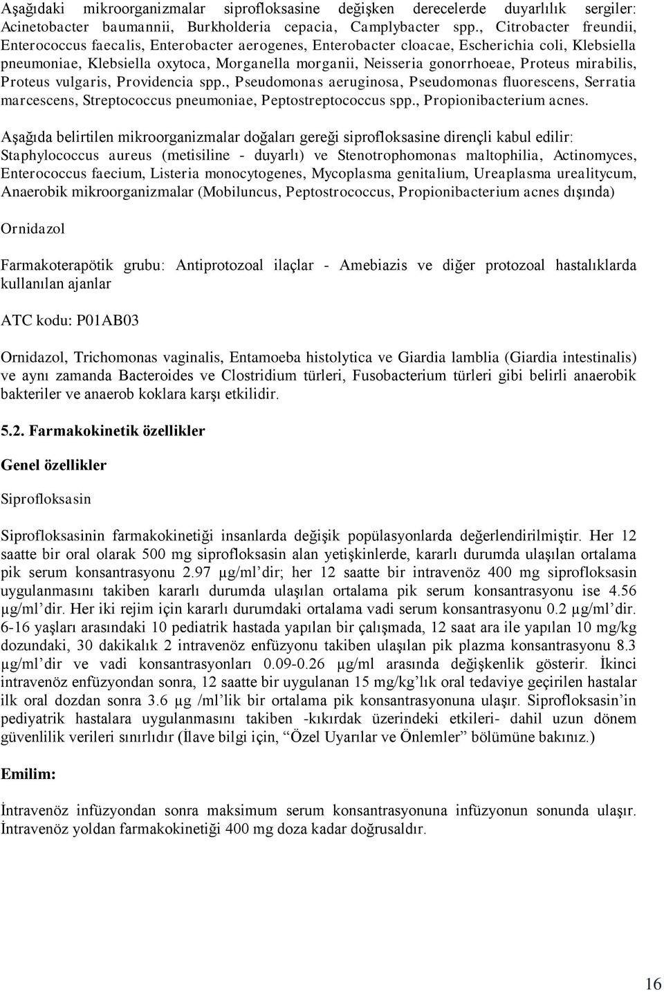 Proteus mirabilis, Proteus vulgaris, Providencia spp., Pseudomonas aeruginosa, Pseudomonas fluorescens, Serratia marcescens, Streptococcus pneumoniae, Peptostreptococcus spp., Propionibacterium acnes.