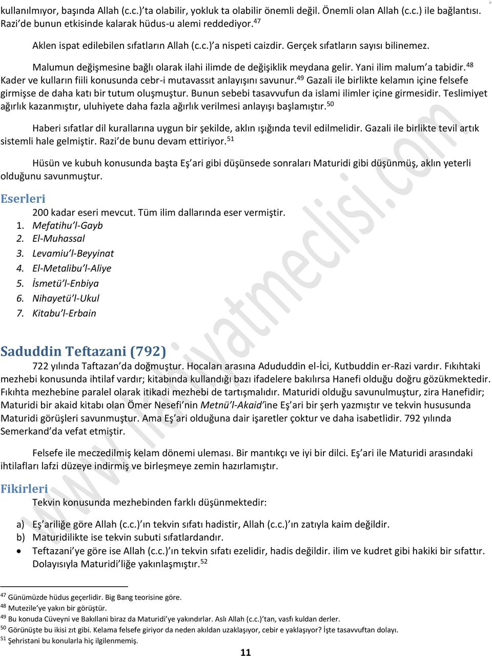 Yani ilim malum a tabidir. 48 Kader ve kulların fiili konusunda cebr-i mutavassıt anlayışını savunur. 49 Gazali ile birlikte kelamın içine felsefe girmişse de daha katı bir tutum oluşmuştur.