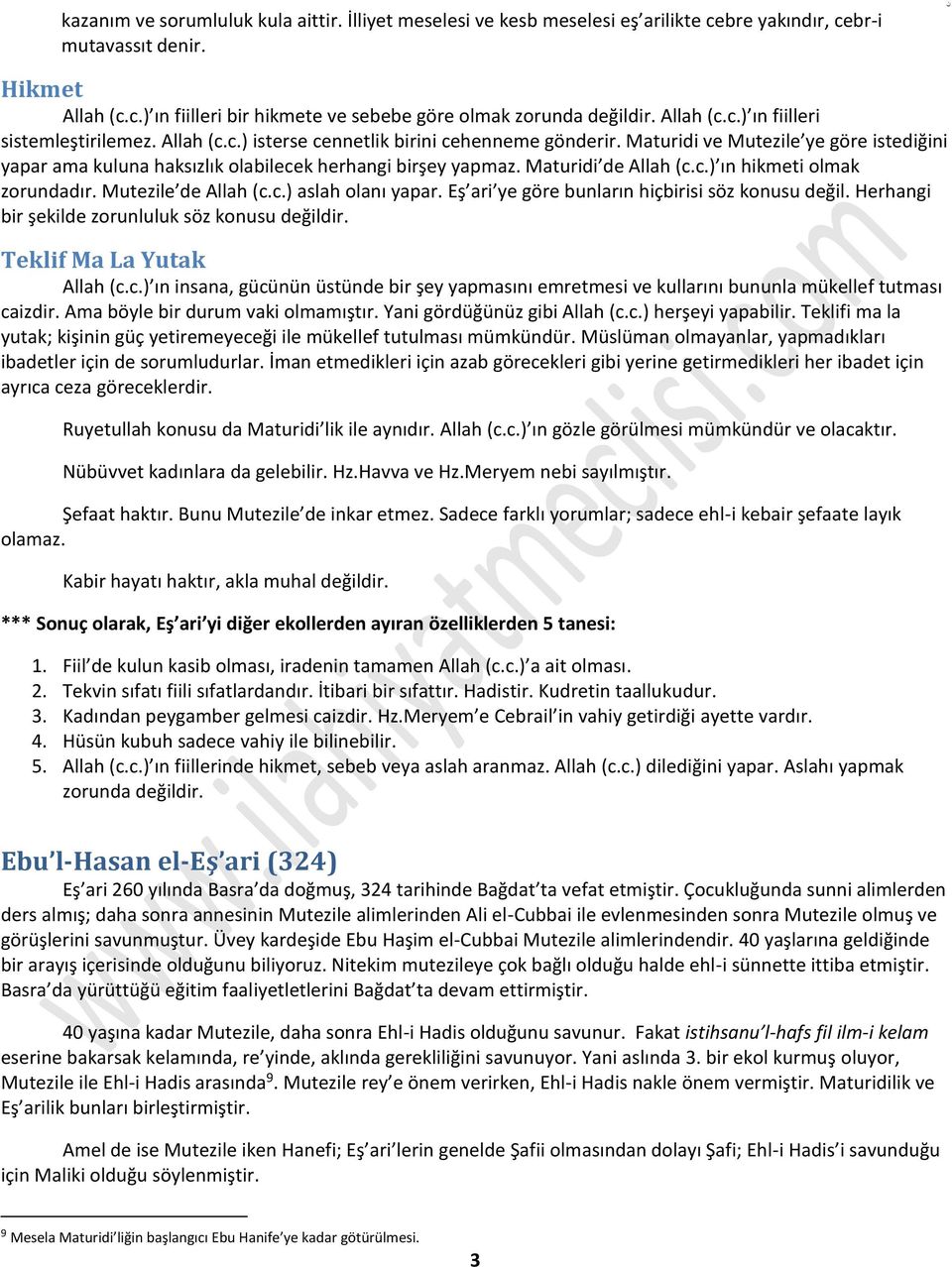 Maturidi ve Mutezile ye göre istediğini yapar ama kuluna haksızlık olabilecek herhangi birşey yapmaz. Maturidi de Allah (c.c.) ın hikmeti olmak zorundadır. Mutezile de Allah (c.c.) aslah olanı yapar.