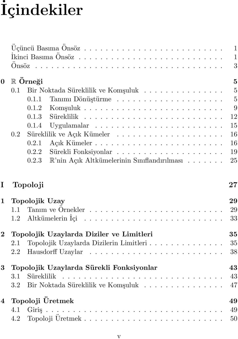 ....................... 15 0.2 Süreklilik ve Açık Kümeler.................... 16 0.2.1 Açık Kümeler........................ 16 0.2.2 Sürekli Fonksiyonlar.................... 19 0.2.3 R nin Açık Altkümelerinin Sınıflandırılması.