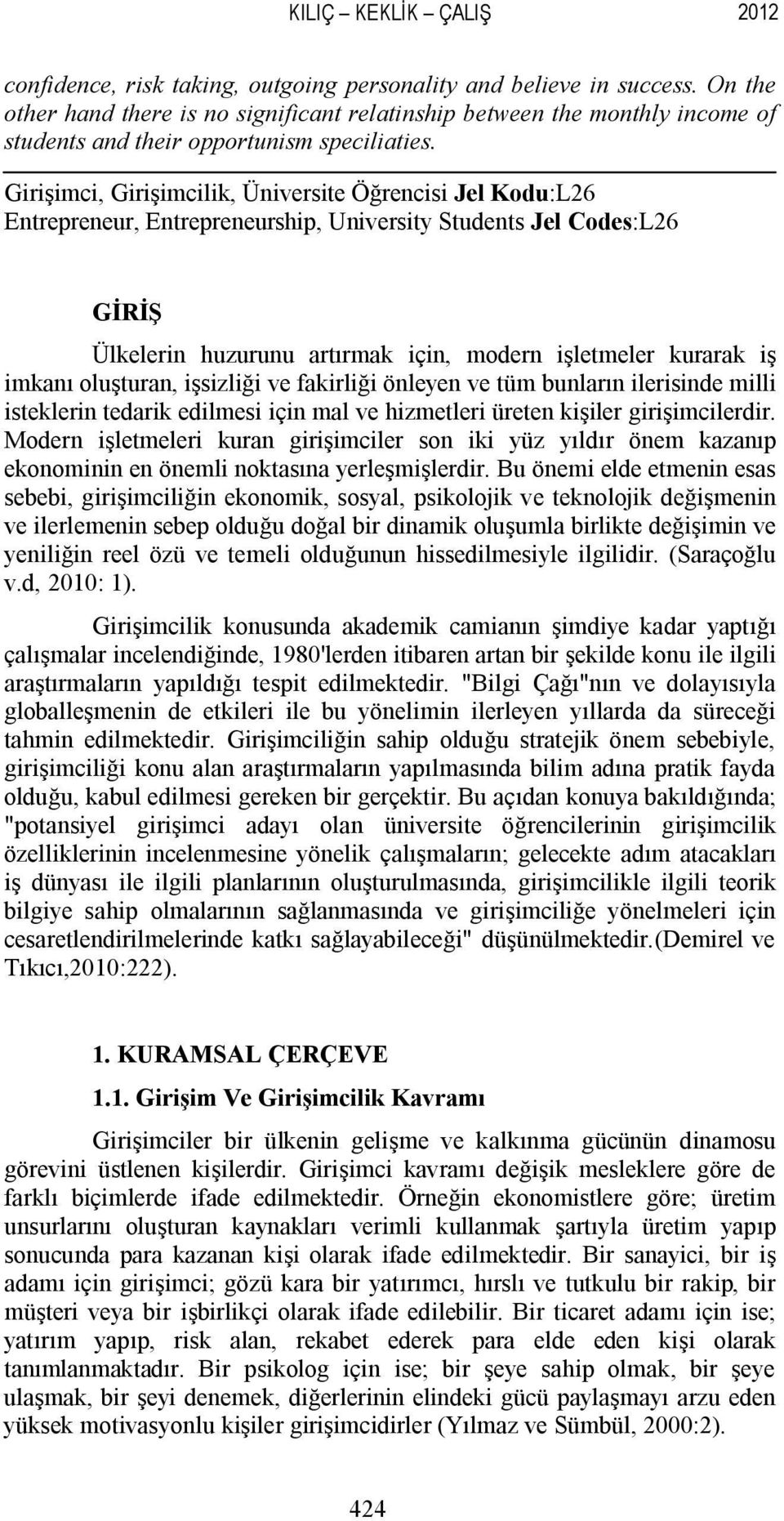 Girişimci, Girişimcilik, Üniversite Öğrencisi Jel Kodu:L26 Entrepreneur, Entrepreneurship, University Students Jel Codes:L26 GİRİŞ Ülkelerin huzurunu artırmak için, modern işletmeler kurarak iş