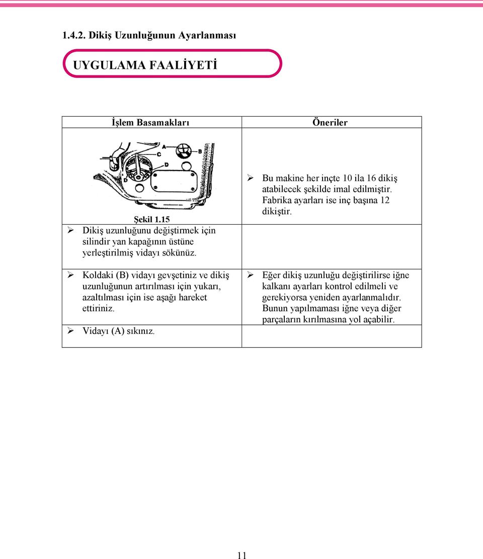 Koldaki (B) vidayı gevşetiniz ve dikiş uzunluğunun artırılması için yukarı, azaltılması için ise aşağı hareket ettiriniz. Vidayı (A) sıkınız.