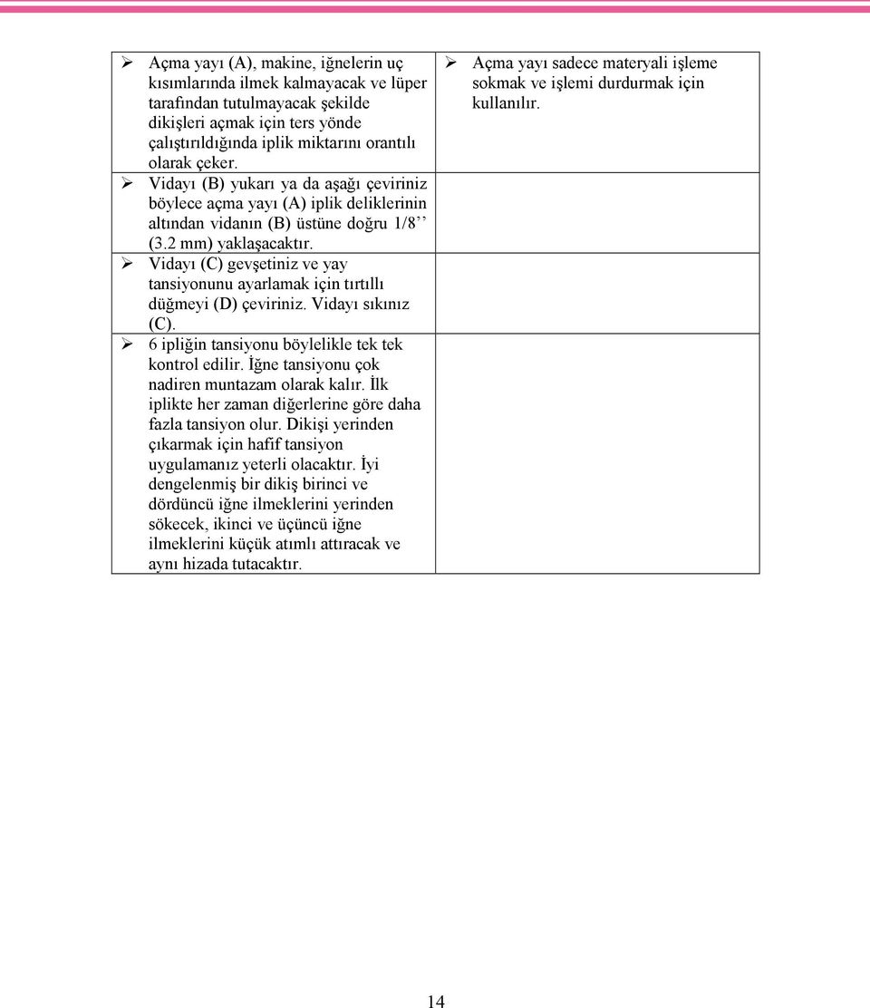 Vidayı (C) gevşetiniz ve yay tansiyonunu ayarlamak için tırtıllı düğmeyi (D) çeviriniz. Vidayı sıkınız (C). 6 ipliğin tansiyonu böylelikle tek tek kontrol edilir.