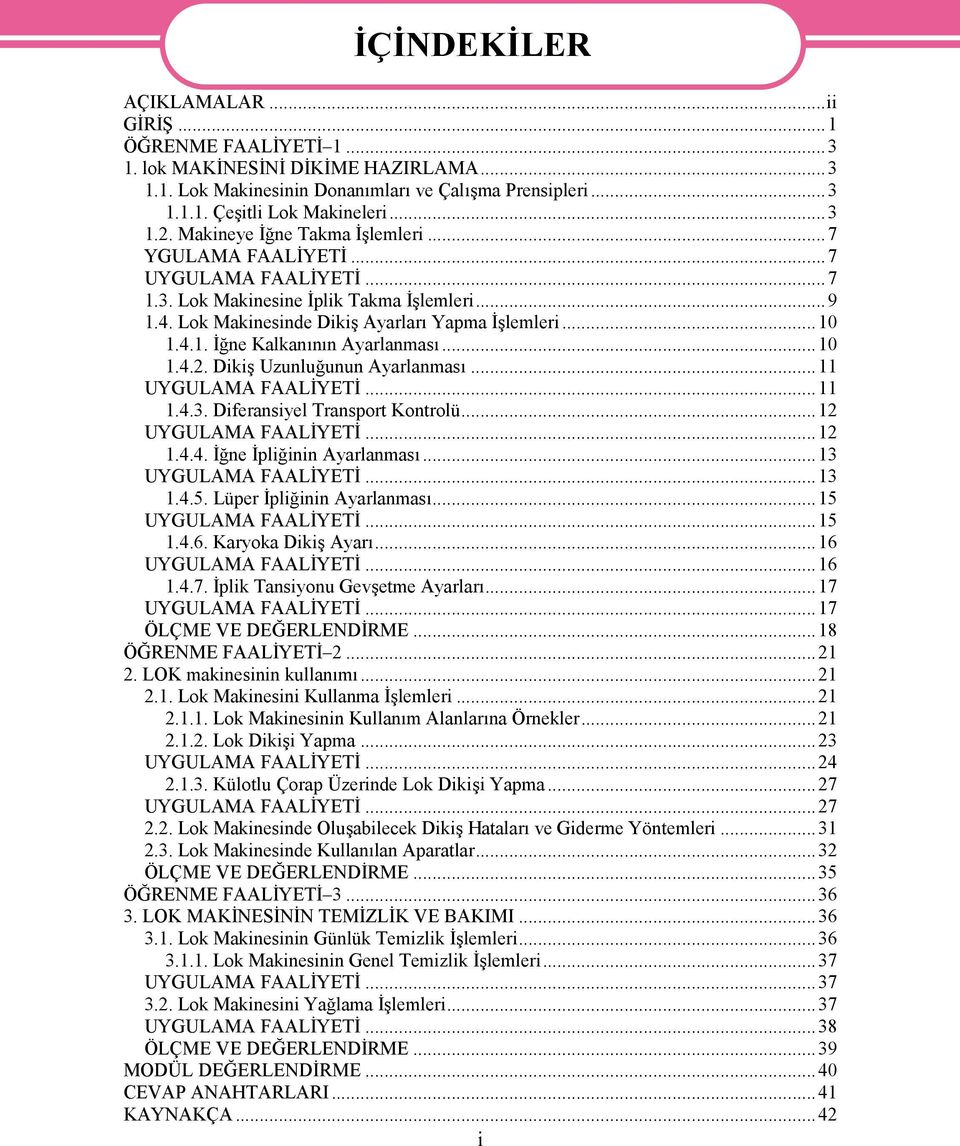 ..10 1.4.2. Dikiş Uzunluğunun Ayarlanması...11 UYGULAMA FAALİYETİ...11 1.4.3. Diferansiyel Transport Kontrolü...12 UYGULAMA FAALİYETİ...12 1.4.4. İğne İpliğinin Ayarlanması...13 UYGULAMA FAALİYETİ.