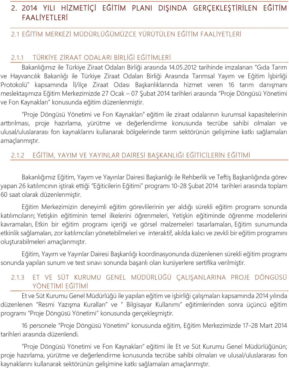 Başkanlıklarında hizmet veren 16 tarım danışmanı meslektaşımıza Eğitim Merkezimizde 27 Ocak 07 Şubat 2014 tarihleri arasında Proje Döngüsü Yönetimi ve Fon Kaynakları konusunda eğitim düzenlenmiştir.