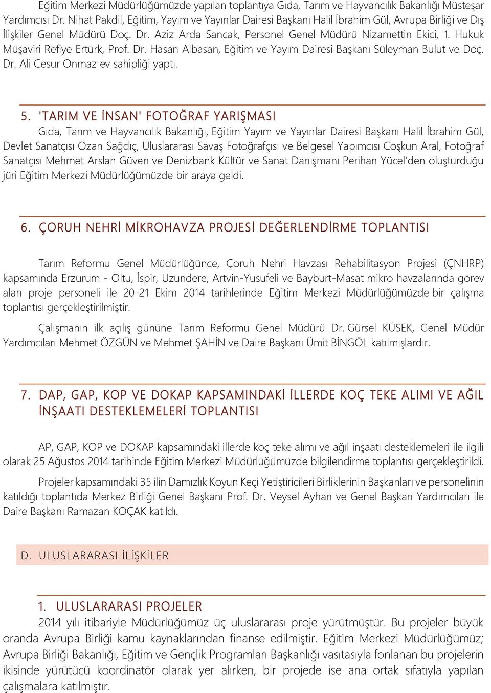 Hukuk Müşaviri Refiye Ertürk, Prof. Dr. Hasan Albasan, Eğitim ve Yayım Dairesi Başkanı Süleyman Bulut ve Doç. Dr. Ali Cesur Onmaz ev sahipliği yaptı. 5.