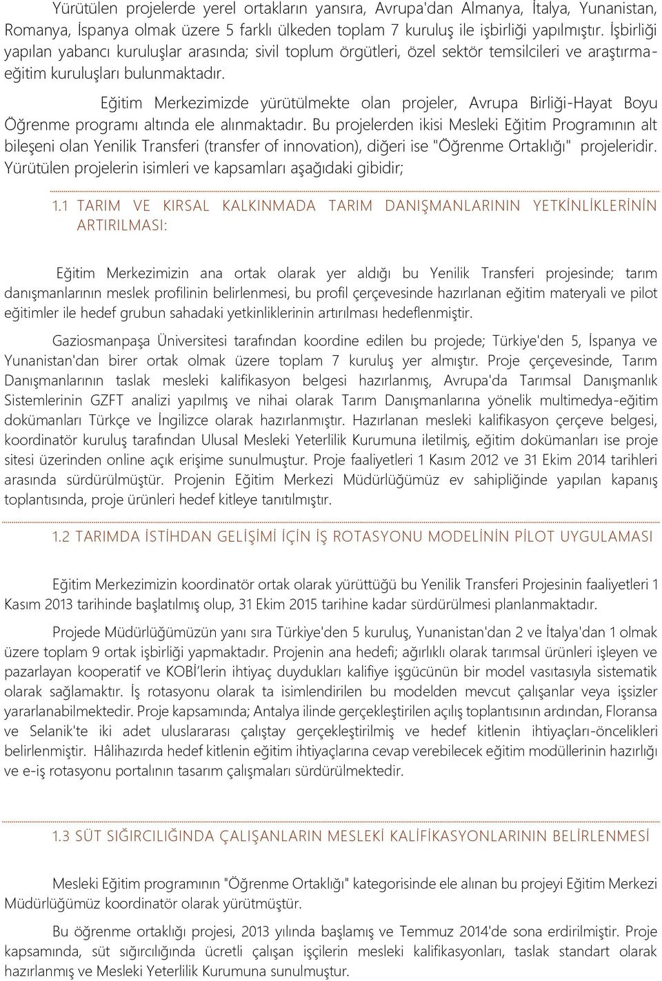 Eğitim Merkezimizde yürütülmekte olan projeler, Avrupa Birliği-Hayat Boyu Öğrenme programı altında ele alınmaktadır.