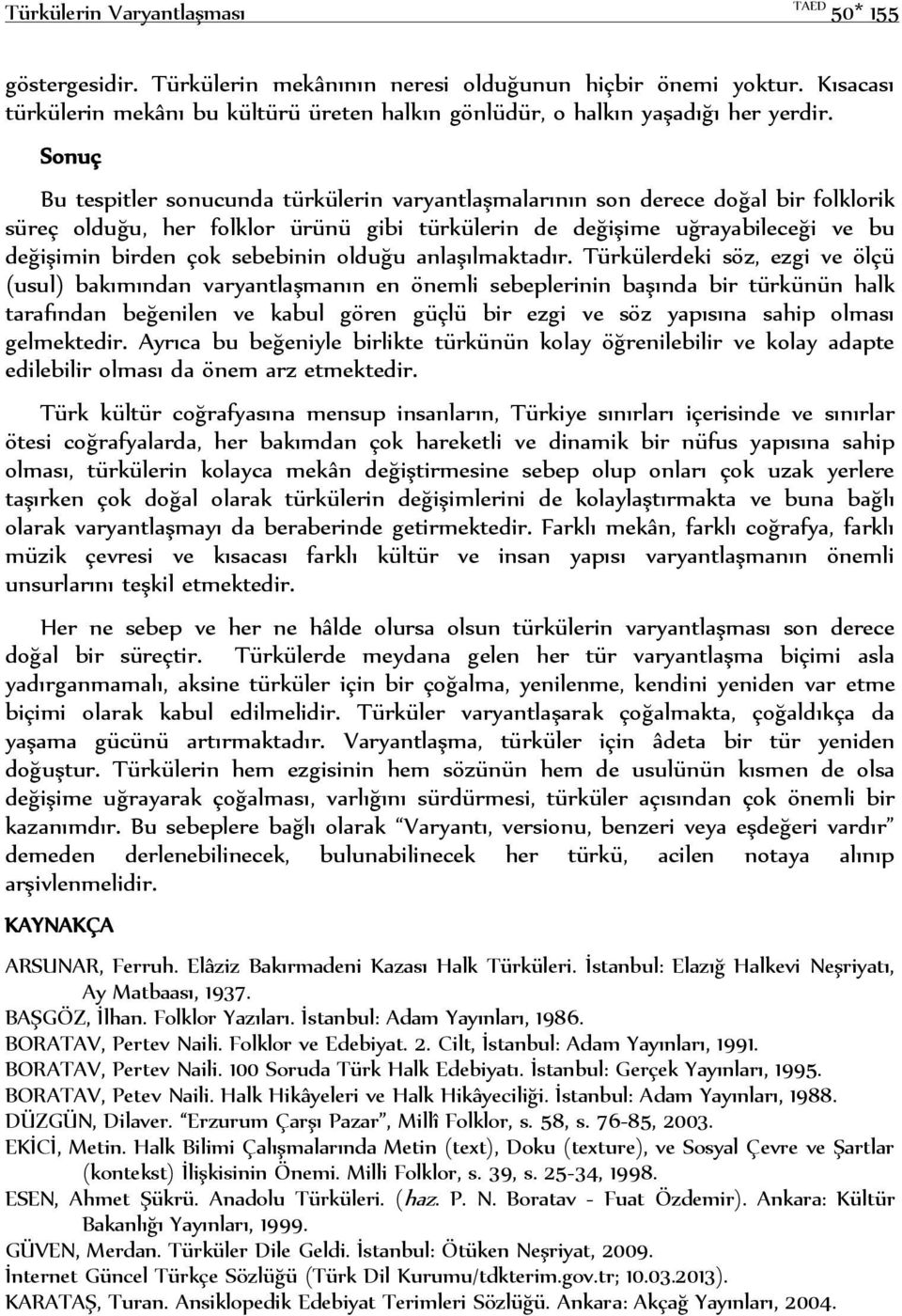 Sonuç Bu tespitler sonucunda türkülerin varyantlaşmalarının son derece doğal bir folklorik süreç olduğu, her folklor ürünü gibi türkülerin de değişime uğrayabileceği ve bu değişimin birden çok