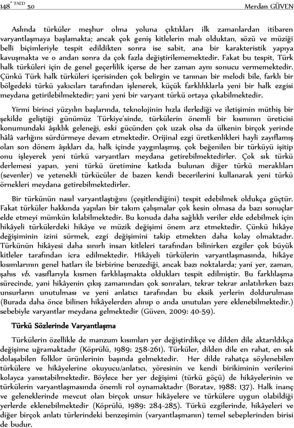 Fakat bu tespit, Türk halk türküleri için de genel geçerlilik içerse de her zaman aynı sonucu vermemektedir.