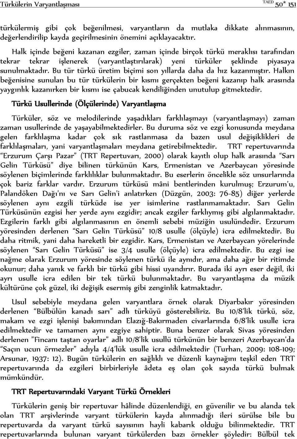 Bu tür türkü üretim biçimi son yıllarda daha da hız kazanmıştır.