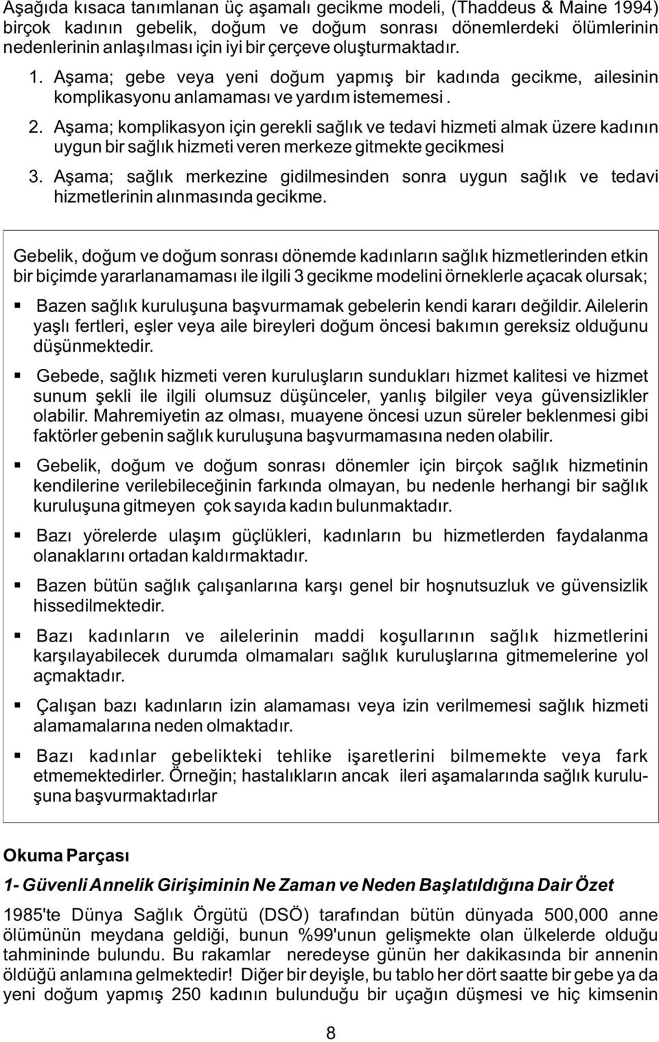 Aşama; komplikasyon için gerekli sağlık ve tedavi hizmeti almak üzere kadının uygun bir sağlık hizmeti veren merkeze gitmekte gecikmesi 3.