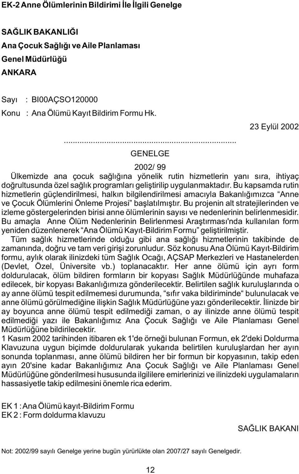 Bu kapsamda rutin hizmetlerin güçlendirilmesi, halkın bilgilendirilmesi amacıyla Bakanlığımızca Anne ve Çocuk Ölümlerini Önleme Projesi başlatılmıştır.