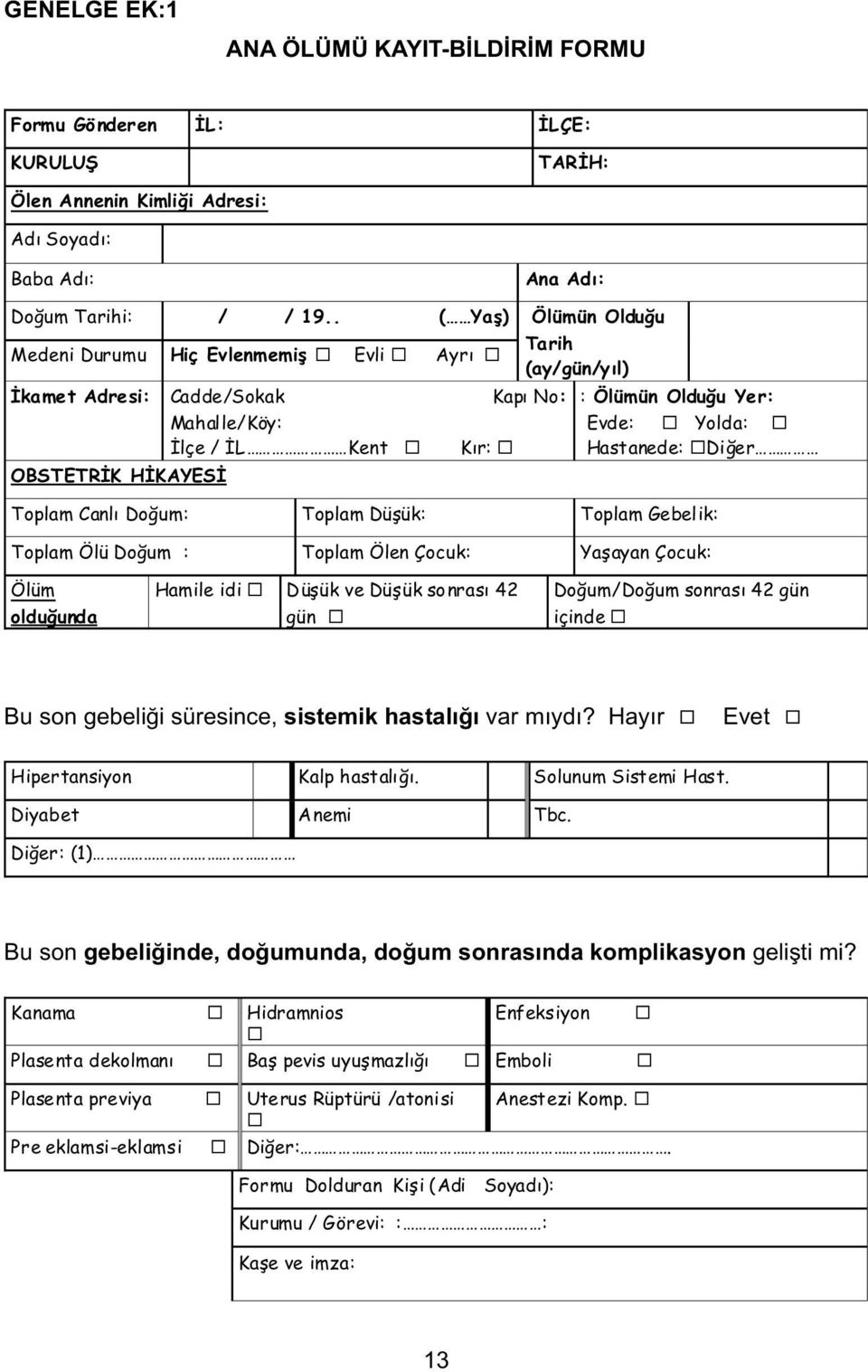 Diğer OBSTETRİK HİKAYESİ Toplam Canlı Doğum: Toplam Düşük: Toplam Gebelik: Toplam Ölü Doğum : Toplam Ölen Çocuk: Yaşayan Çocuk: Ölüm olduğunda Hamile idi Düşük ve Düşük sonrası 42 gün Doğum/Doğum