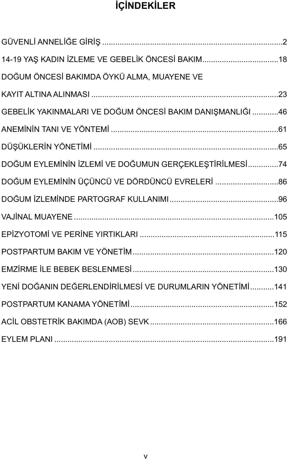 ..74 DOĞUM EYLEMİNİN ÜÇÜNCÜ VE DÖRDÜNCÜ EVRELERİ...86 DOĞUM İZLEMİNDE PARTOGRAF KULLANIMI...96 VAJİNAL MUAYENE...105 EPİZYOTOMİ VE PERİNE YIRTIKLARI.