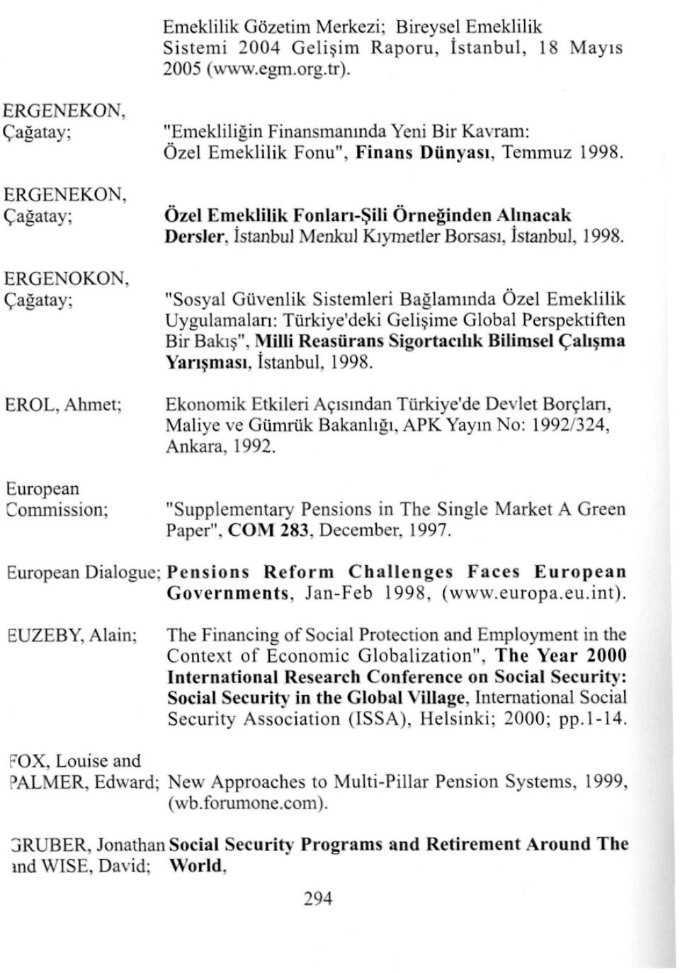 İstanbul Menkul ICıvmetler Borsası. İstanbul, 1998. "Sosyal Güvenlik Sistemleri Bağtammda Özel Emeklilik Uygulamaları: Türkiye'deki Gelişime Global Perspektiften Bir Bakış".