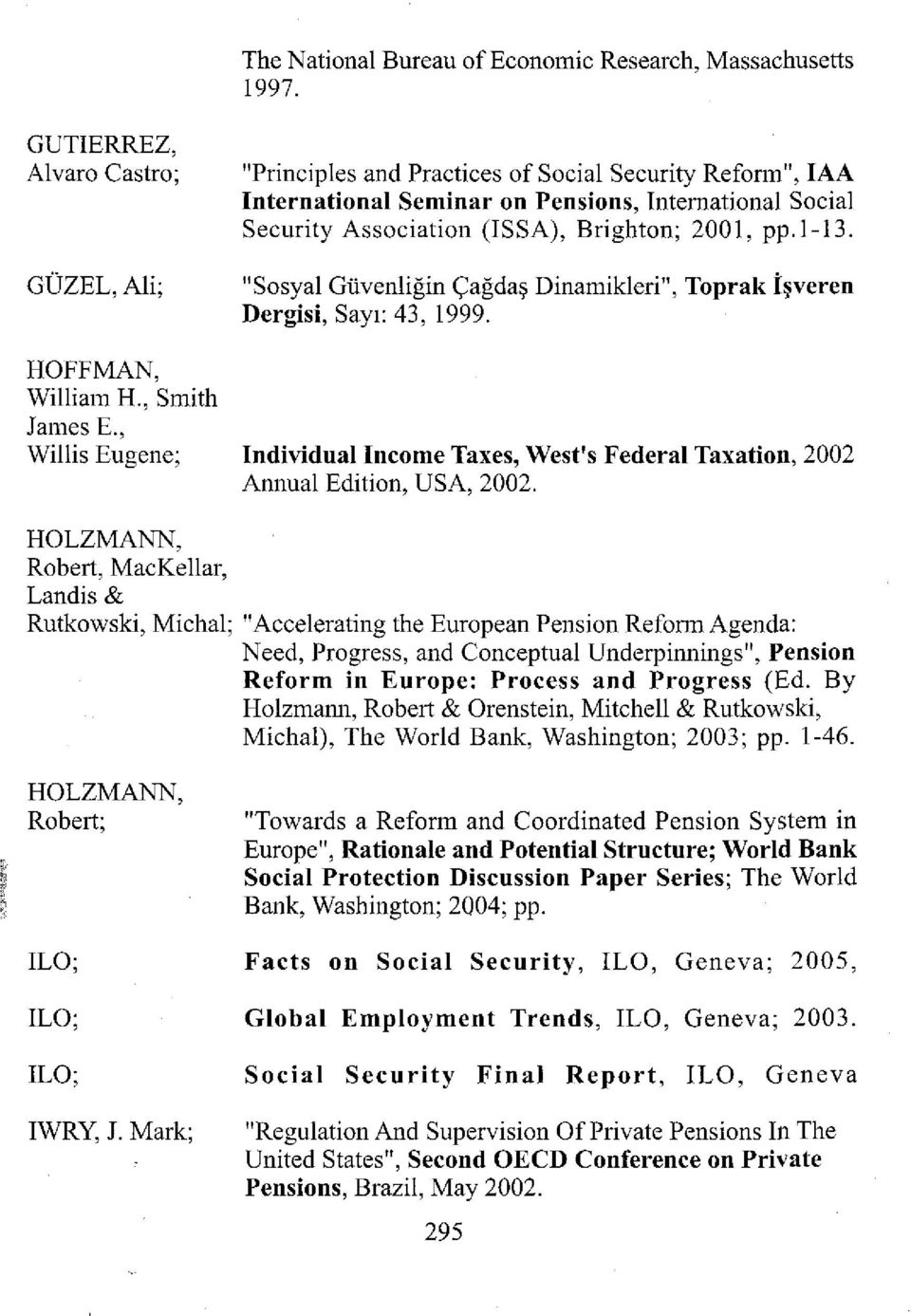 "Sosyal Güvenliğin Çağdaş Dinamikleri", Toprak İşveren Dergisi, Sayı: 43, 1999. Individual Inconıe Taxes, West's Federal Taxation, 2002 Annual Edition, USA, 2002.