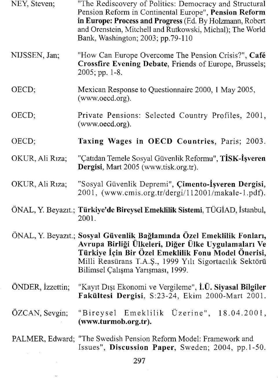 ", Cafe Crossfîre Evening Debate, Friends of Europe, Brussels; 2005; pp. 1-8. Mexican Response to puestionnaire 2000, 1 May 2005, (www.oecd.org).