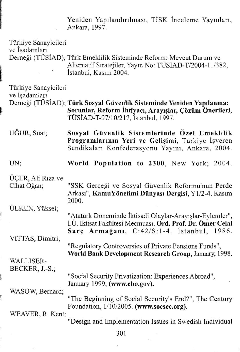 Türkiye Sanayicileri ve İşadamları Demeği (TUSİAD); Türk Sosyal Güvenlik Sisteminde Yeniden Yapılanma: Sorunlar, Reform İhtiyacı, Arayışlar, Çözüm Önerileri, TÜSİAD-T-97/10/217, İstanbul, 1997.